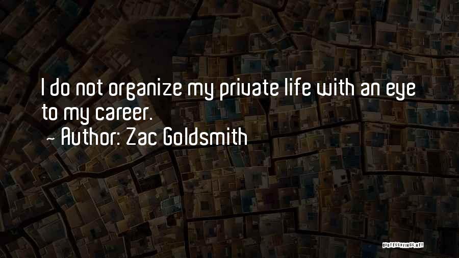 Zac Goldsmith Quotes: I Do Not Organize My Private Life With An Eye To My Career.