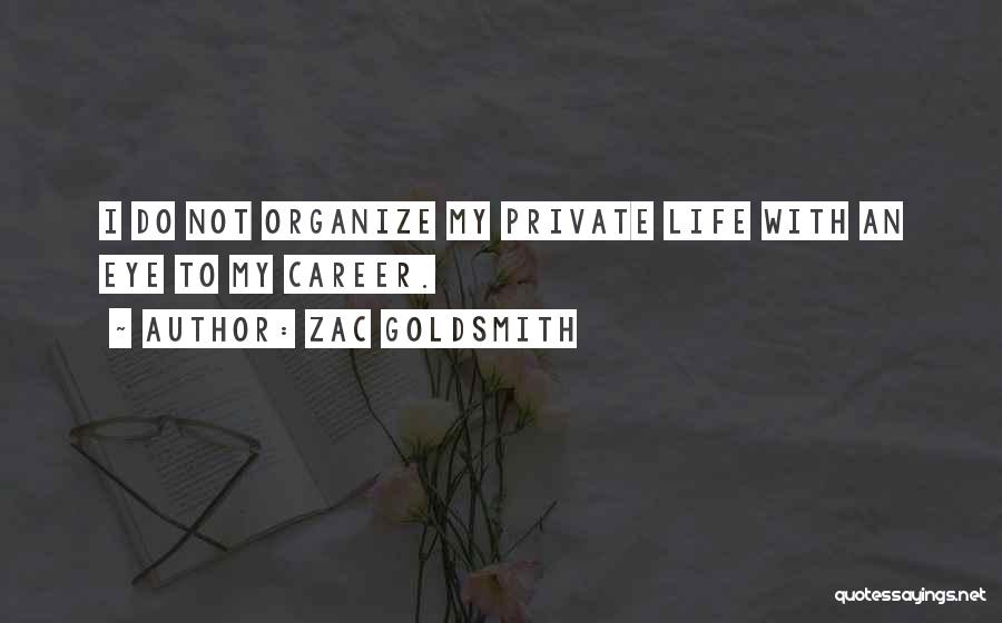 Zac Goldsmith Quotes: I Do Not Organize My Private Life With An Eye To My Career.