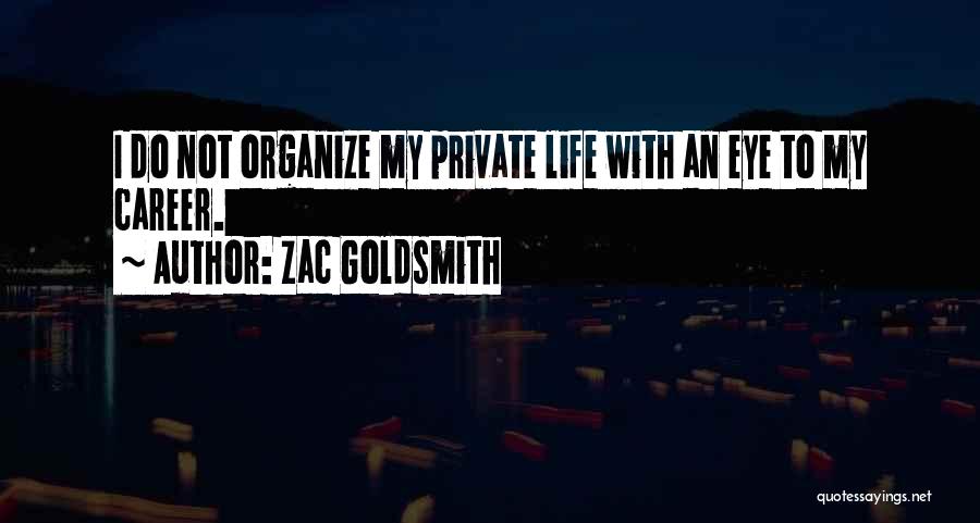 Zac Goldsmith Quotes: I Do Not Organize My Private Life With An Eye To My Career.