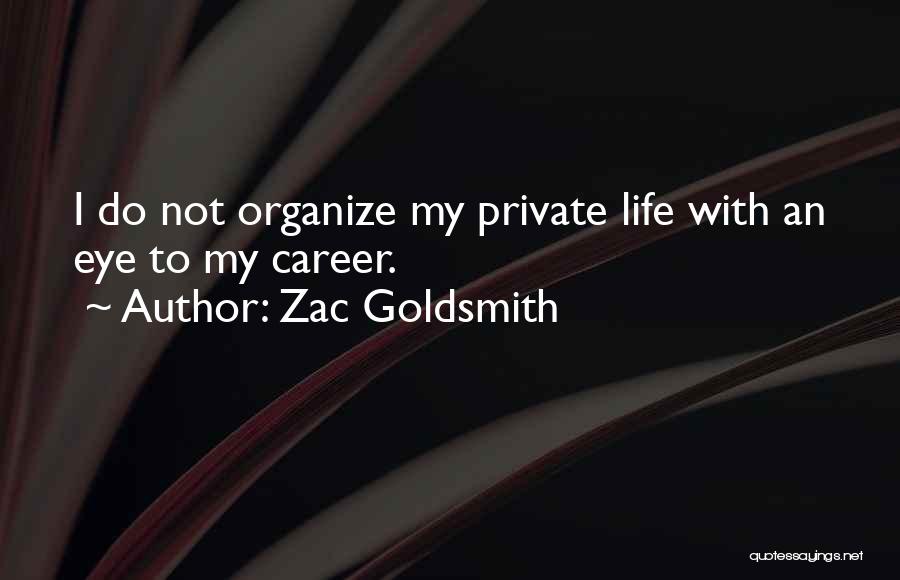 Zac Goldsmith Quotes: I Do Not Organize My Private Life With An Eye To My Career.