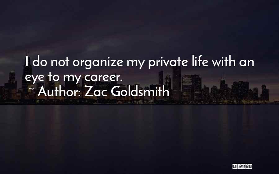 Zac Goldsmith Quotes: I Do Not Organize My Private Life With An Eye To My Career.