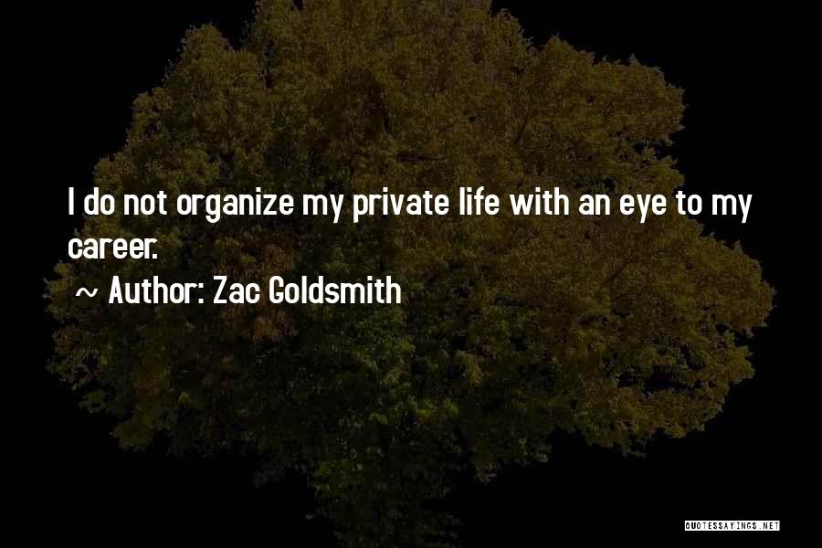 Zac Goldsmith Quotes: I Do Not Organize My Private Life With An Eye To My Career.