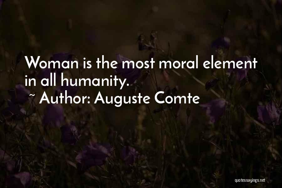 Auguste Comte Quotes: Woman Is The Most Moral Element In All Humanity.
