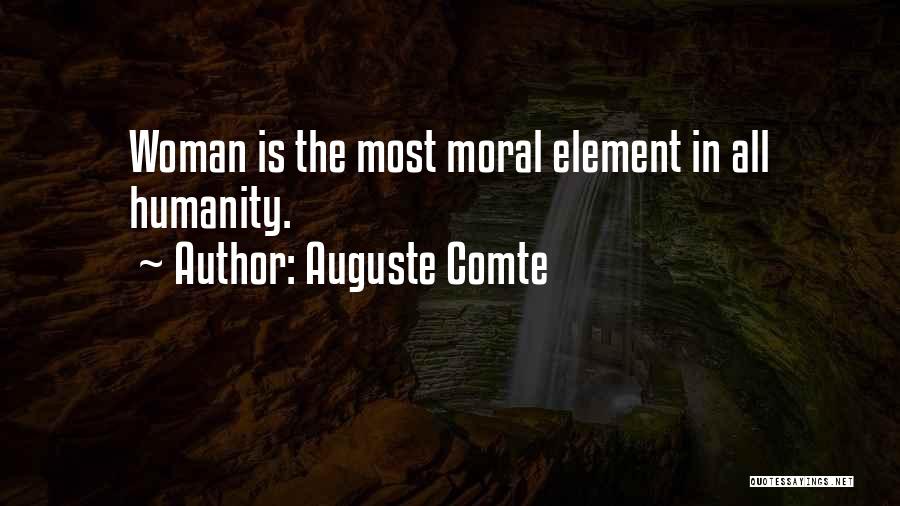 Auguste Comte Quotes: Woman Is The Most Moral Element In All Humanity.