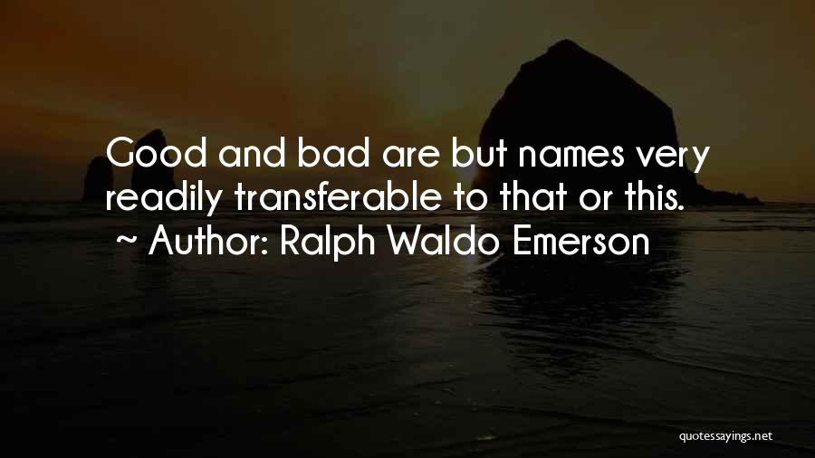 Ralph Waldo Emerson Quotes: Good And Bad Are But Names Very Readily Transferable To That Or This.
