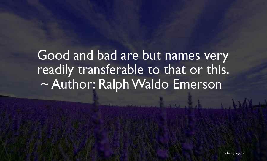 Ralph Waldo Emerson Quotes: Good And Bad Are But Names Very Readily Transferable To That Or This.