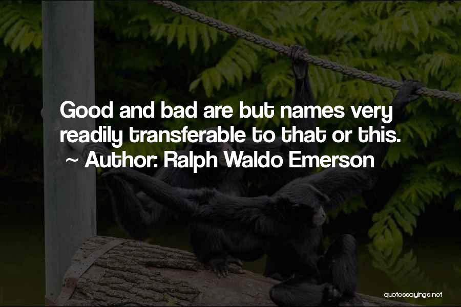 Ralph Waldo Emerson Quotes: Good And Bad Are But Names Very Readily Transferable To That Or This.