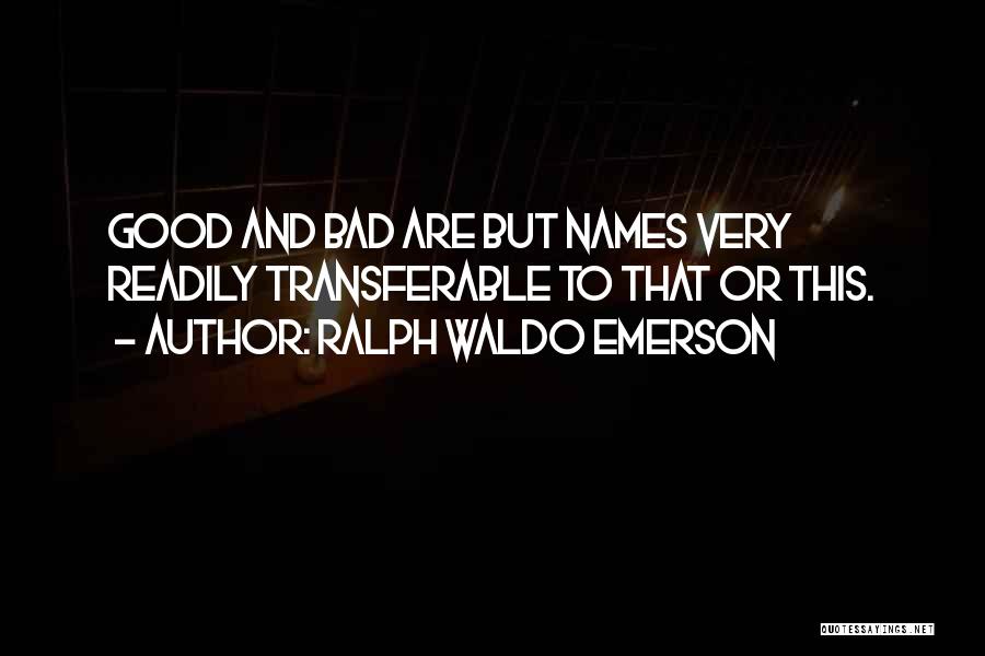 Ralph Waldo Emerson Quotes: Good And Bad Are But Names Very Readily Transferable To That Or This.