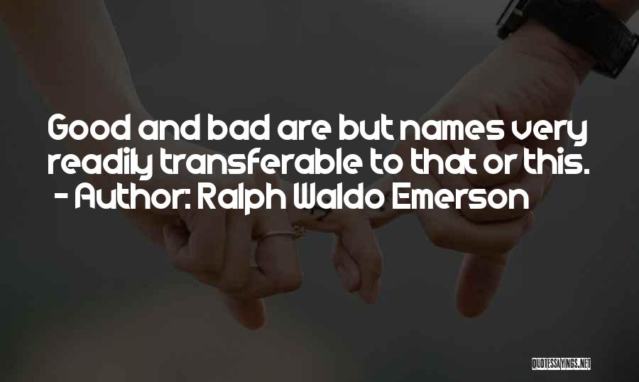 Ralph Waldo Emerson Quotes: Good And Bad Are But Names Very Readily Transferable To That Or This.