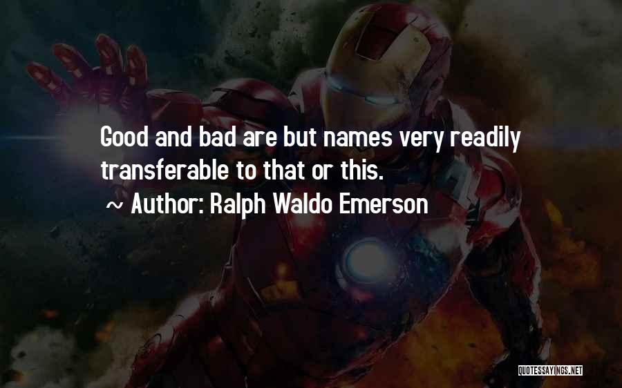 Ralph Waldo Emerson Quotes: Good And Bad Are But Names Very Readily Transferable To That Or This.