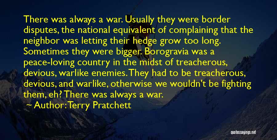 Terry Pratchett Quotes: There Was Always A War. Usually They Were Border Disputes, The National Equivalent Of Complaining That The Neighbor Was Letting