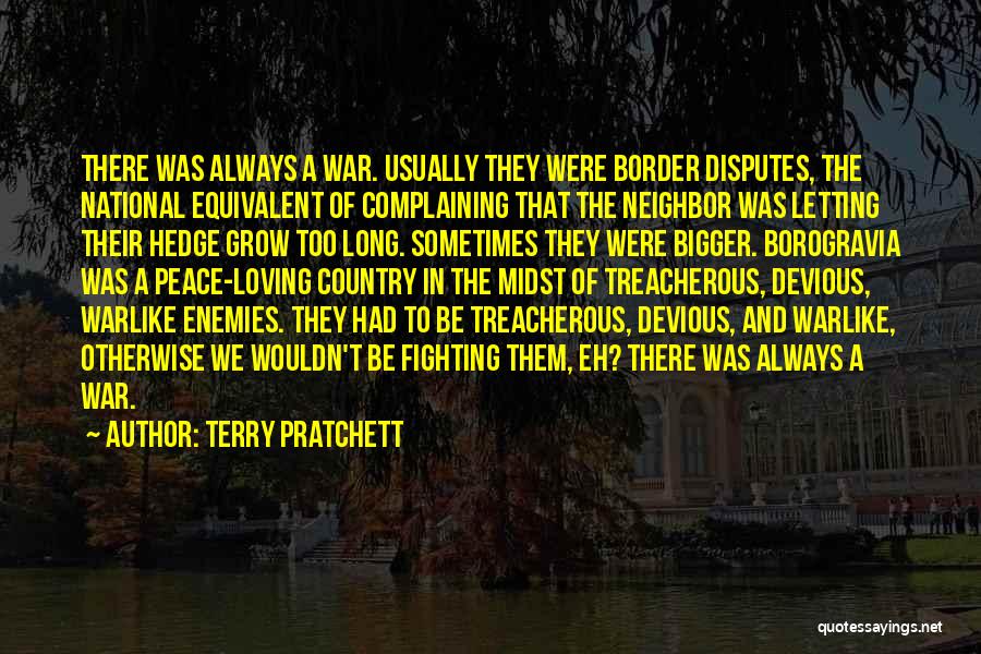 Terry Pratchett Quotes: There Was Always A War. Usually They Were Border Disputes, The National Equivalent Of Complaining That The Neighbor Was Letting