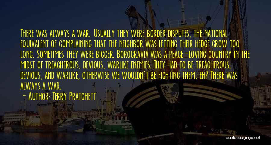 Terry Pratchett Quotes: There Was Always A War. Usually They Were Border Disputes, The National Equivalent Of Complaining That The Neighbor Was Letting