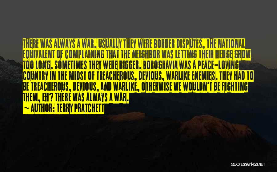 Terry Pratchett Quotes: There Was Always A War. Usually They Were Border Disputes, The National Equivalent Of Complaining That The Neighbor Was Letting