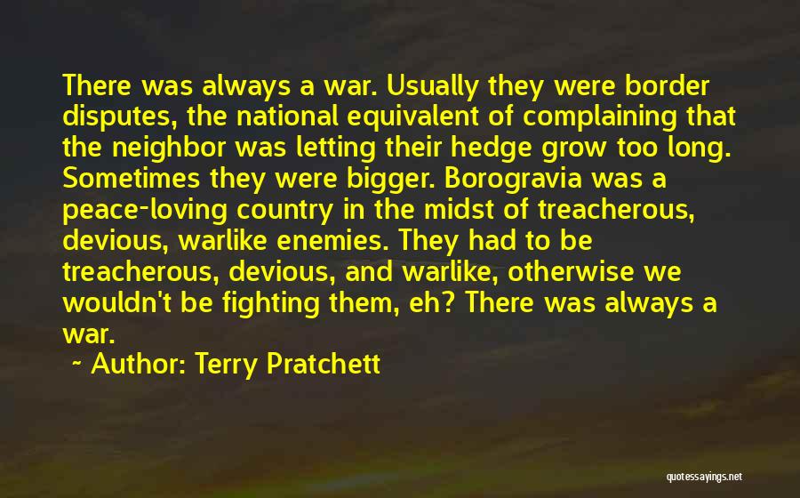 Terry Pratchett Quotes: There Was Always A War. Usually They Were Border Disputes, The National Equivalent Of Complaining That The Neighbor Was Letting