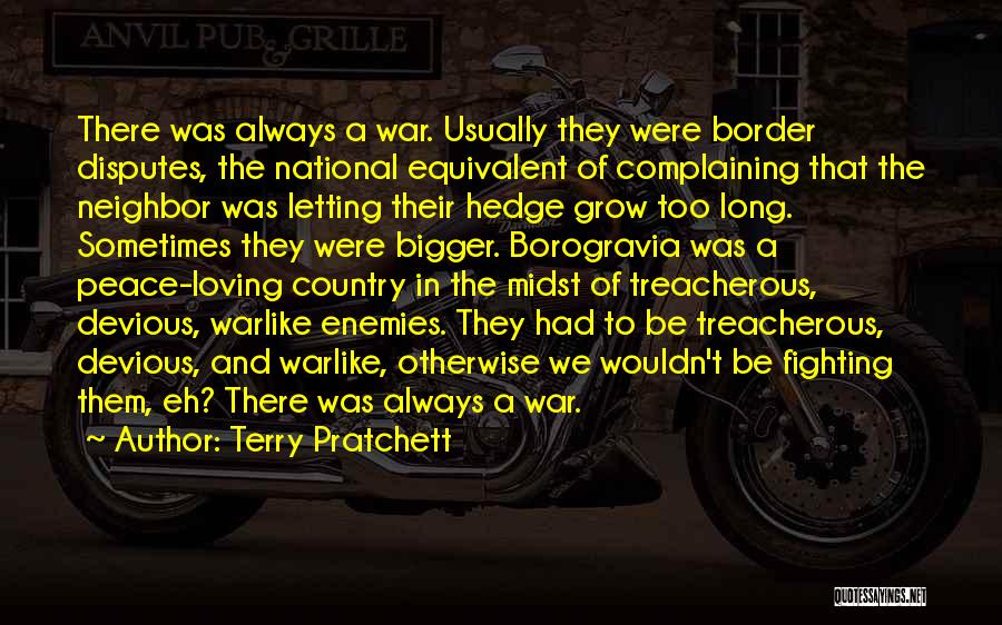 Terry Pratchett Quotes: There Was Always A War. Usually They Were Border Disputes, The National Equivalent Of Complaining That The Neighbor Was Letting