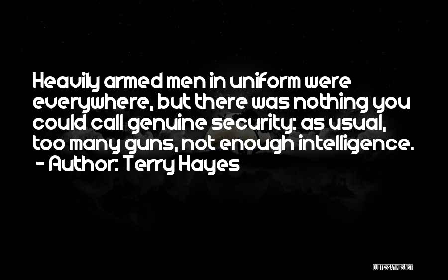 Terry Hayes Quotes: Heavily Armed Men In Uniform Were Everywhere, But There Was Nothing You Could Call Genuine Security: As Usual, Too Many