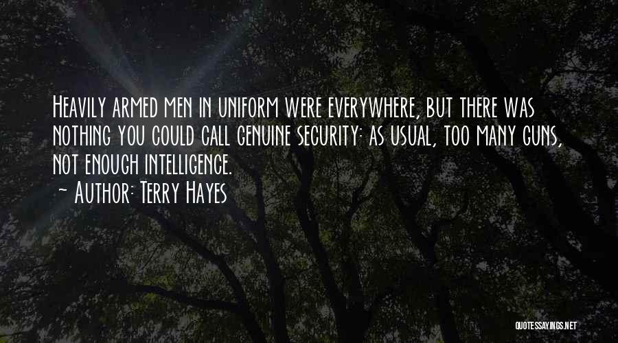 Terry Hayes Quotes: Heavily Armed Men In Uniform Were Everywhere, But There Was Nothing You Could Call Genuine Security: As Usual, Too Many