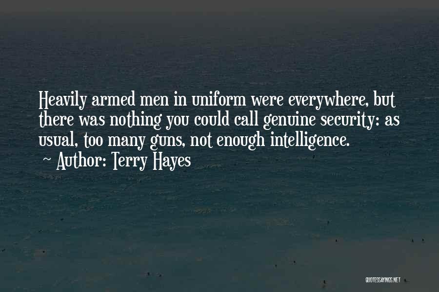 Terry Hayes Quotes: Heavily Armed Men In Uniform Were Everywhere, But There Was Nothing You Could Call Genuine Security: As Usual, Too Many