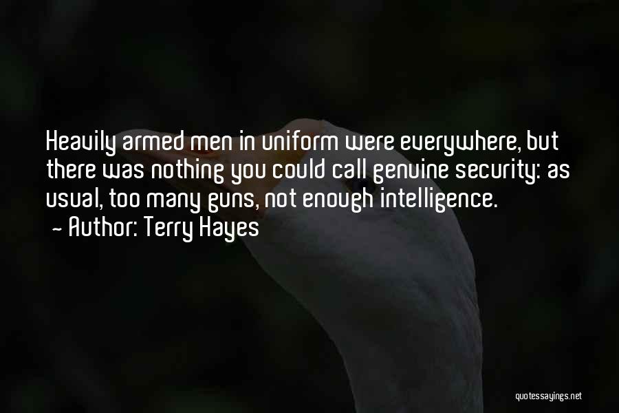 Terry Hayes Quotes: Heavily Armed Men In Uniform Were Everywhere, But There Was Nothing You Could Call Genuine Security: As Usual, Too Many