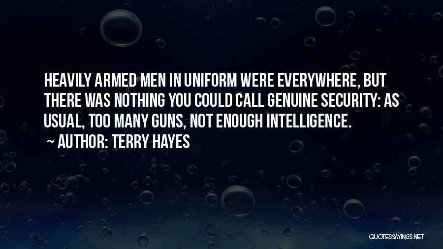 Terry Hayes Quotes: Heavily Armed Men In Uniform Were Everywhere, But There Was Nothing You Could Call Genuine Security: As Usual, Too Many