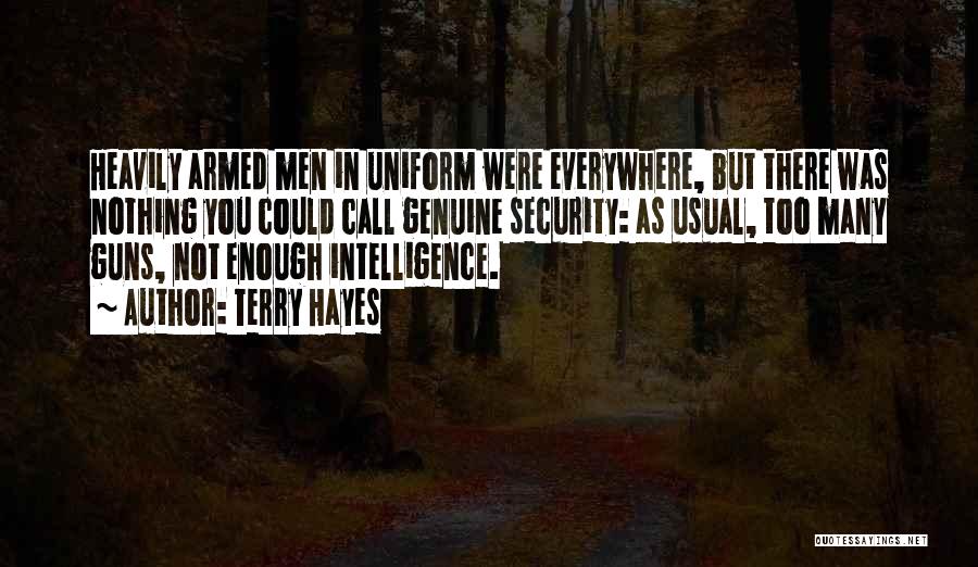 Terry Hayes Quotes: Heavily Armed Men In Uniform Were Everywhere, But There Was Nothing You Could Call Genuine Security: As Usual, Too Many