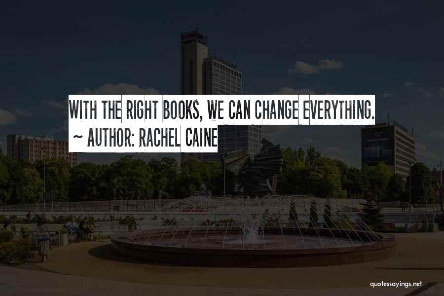 Rachel Caine Quotes: With The Right Books, We Can Change Everything.