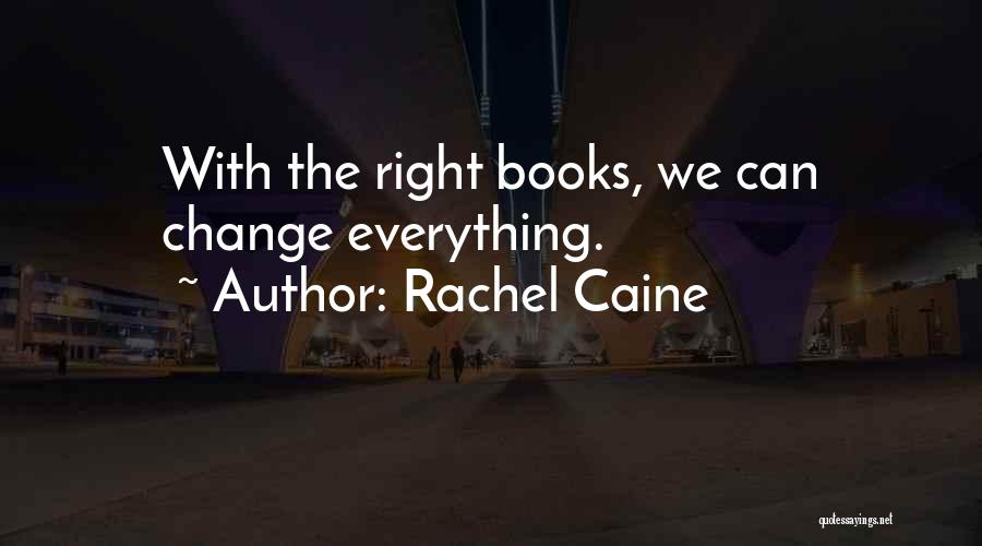 Rachel Caine Quotes: With The Right Books, We Can Change Everything.