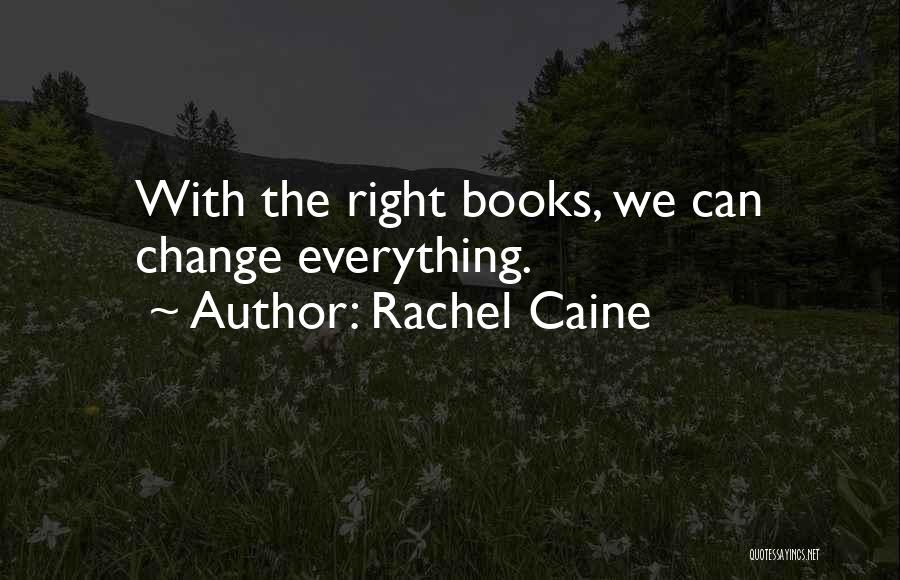 Rachel Caine Quotes: With The Right Books, We Can Change Everything.