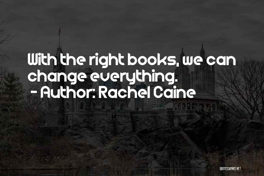 Rachel Caine Quotes: With The Right Books, We Can Change Everything.