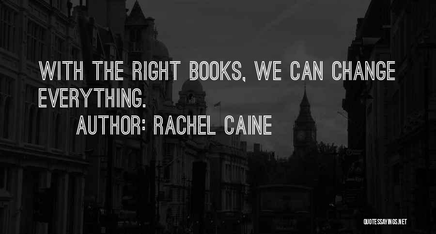 Rachel Caine Quotes: With The Right Books, We Can Change Everything.