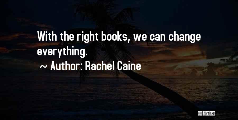 Rachel Caine Quotes: With The Right Books, We Can Change Everything.