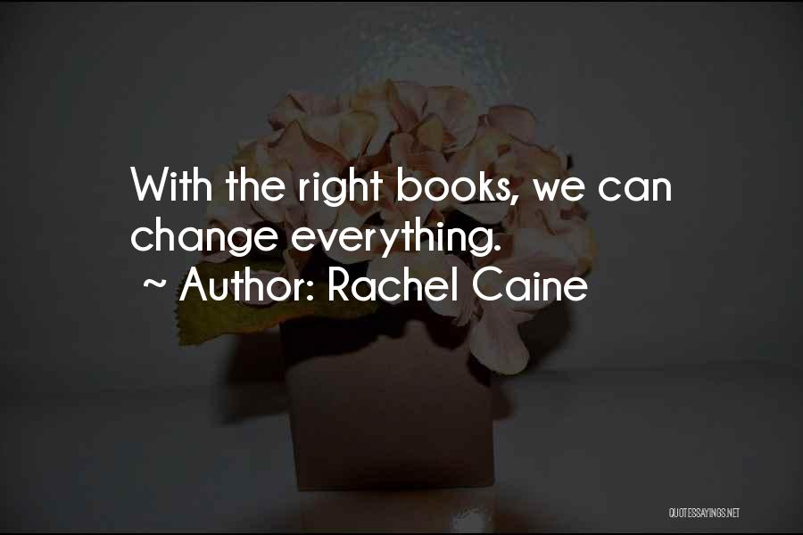 Rachel Caine Quotes: With The Right Books, We Can Change Everything.