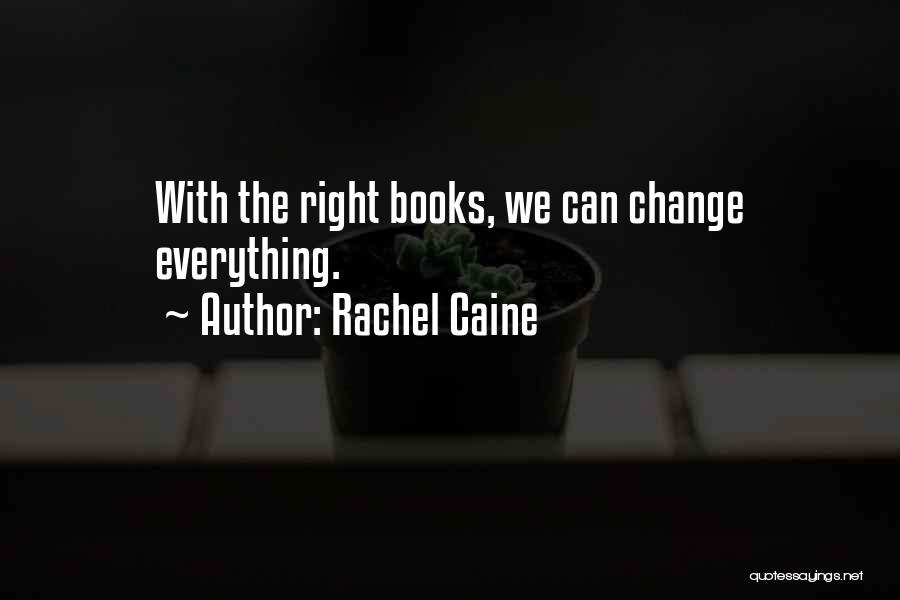 Rachel Caine Quotes: With The Right Books, We Can Change Everything.