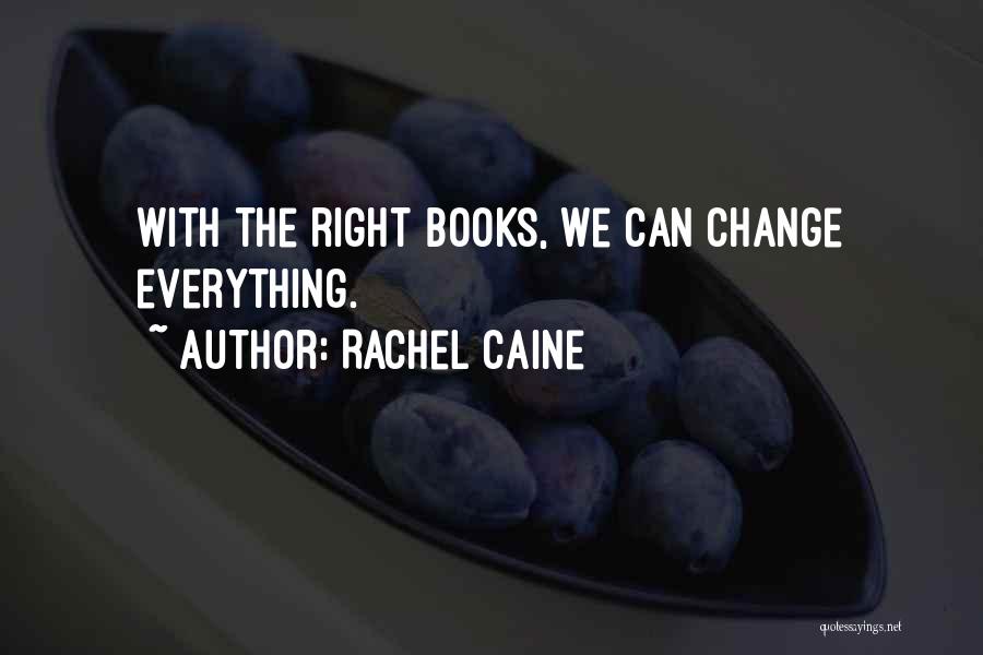 Rachel Caine Quotes: With The Right Books, We Can Change Everything.