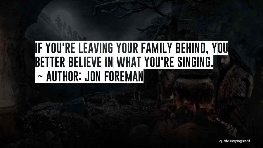 Jon Foreman Quotes: If You're Leaving Your Family Behind, You Better Believe In What You're Singing.