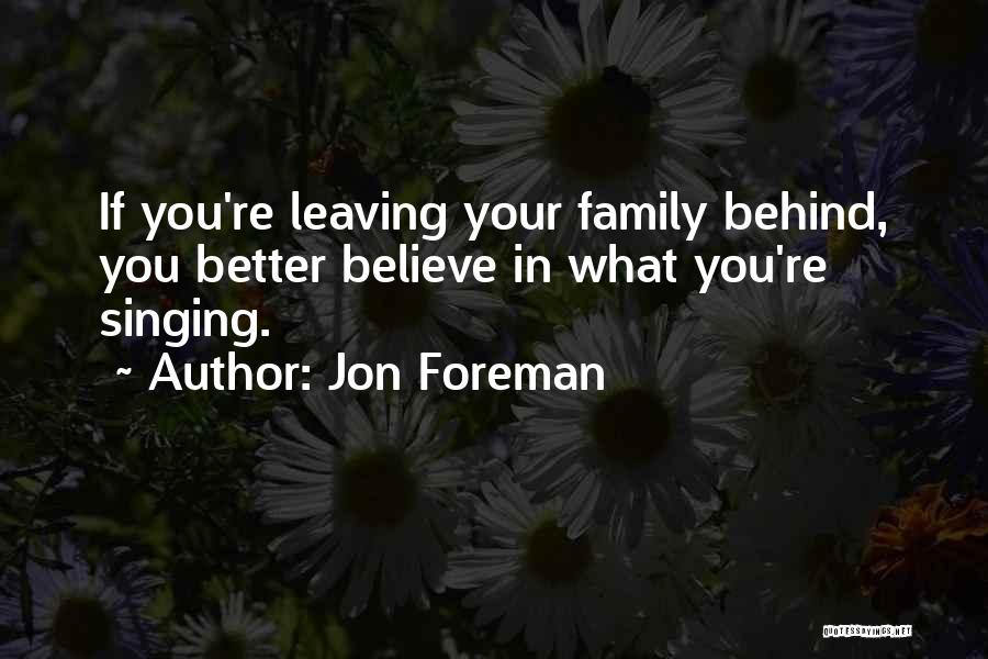 Jon Foreman Quotes: If You're Leaving Your Family Behind, You Better Believe In What You're Singing.