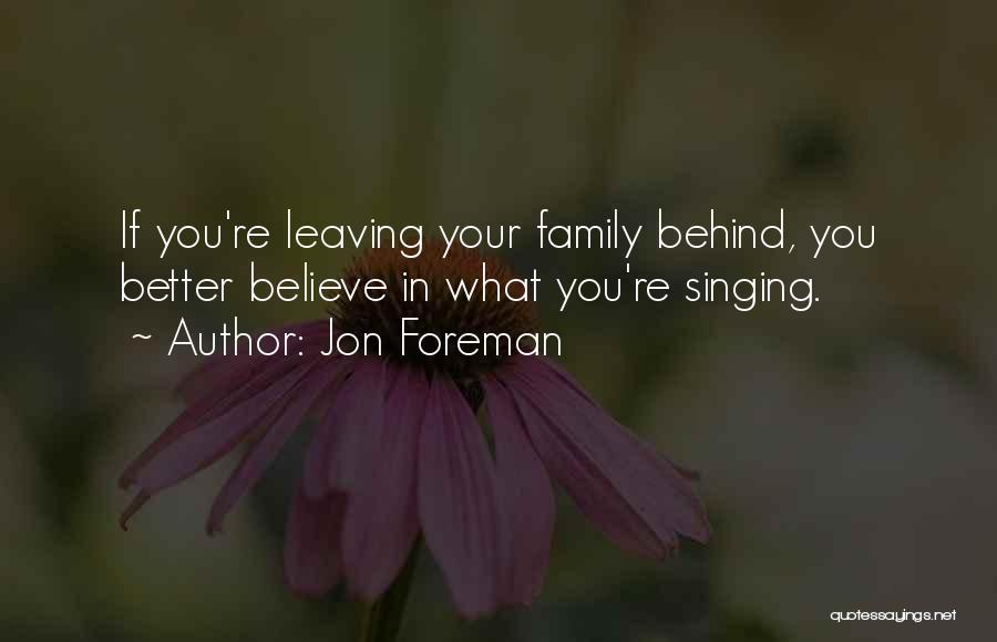 Jon Foreman Quotes: If You're Leaving Your Family Behind, You Better Believe In What You're Singing.