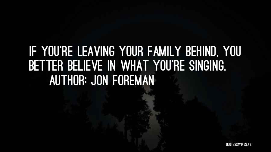 Jon Foreman Quotes: If You're Leaving Your Family Behind, You Better Believe In What You're Singing.