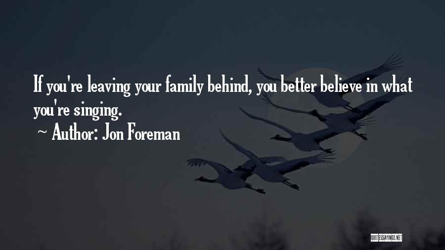 Jon Foreman Quotes: If You're Leaving Your Family Behind, You Better Believe In What You're Singing.