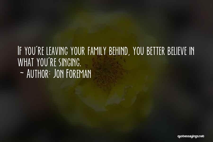 Jon Foreman Quotes: If You're Leaving Your Family Behind, You Better Believe In What You're Singing.
