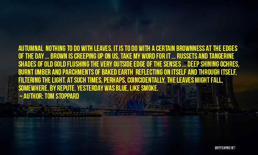 Tom Stoppard Quotes: Autumnal Nothing To Do With Leaves. It Is To Do With A Certain Brownness At The Edges Of The Day