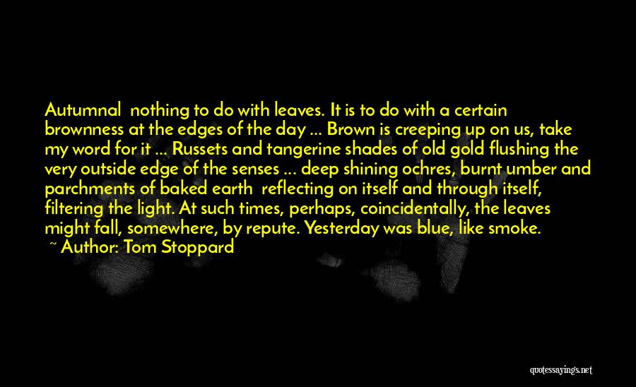 Tom Stoppard Quotes: Autumnal Nothing To Do With Leaves. It Is To Do With A Certain Brownness At The Edges Of The Day