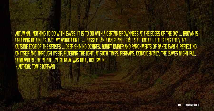 Tom Stoppard Quotes: Autumnal Nothing To Do With Leaves. It Is To Do With A Certain Brownness At The Edges Of The Day