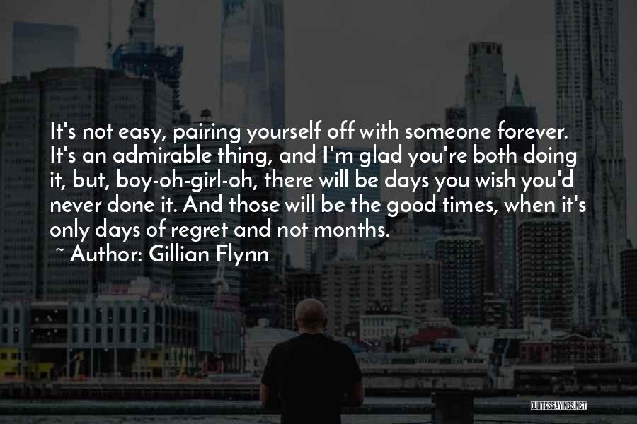 Gillian Flynn Quotes: It's Not Easy, Pairing Yourself Off With Someone Forever. It's An Admirable Thing, And I'm Glad You're Both Doing It,