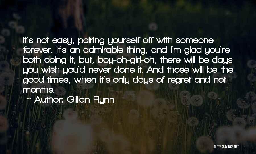 Gillian Flynn Quotes: It's Not Easy, Pairing Yourself Off With Someone Forever. It's An Admirable Thing, And I'm Glad You're Both Doing It,