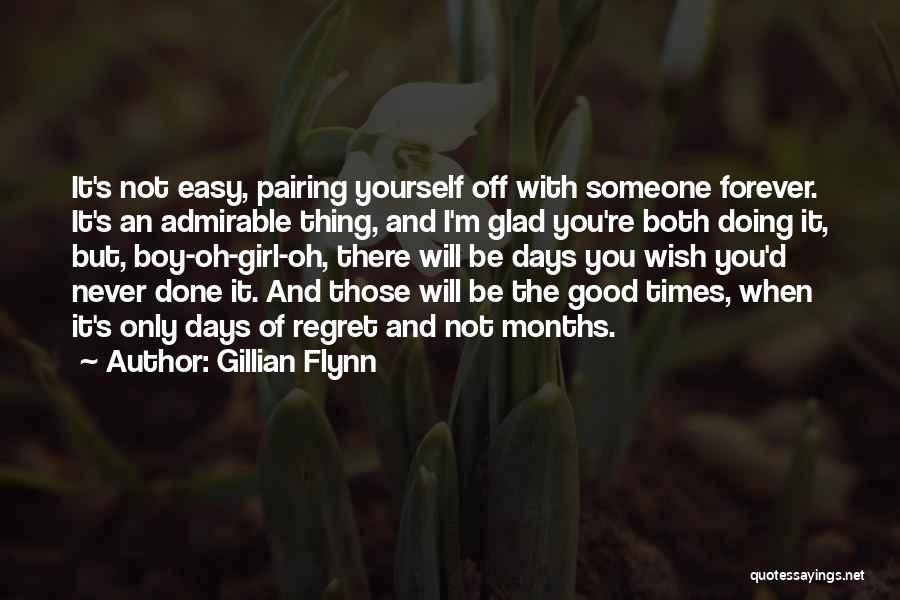Gillian Flynn Quotes: It's Not Easy, Pairing Yourself Off With Someone Forever. It's An Admirable Thing, And I'm Glad You're Both Doing It,