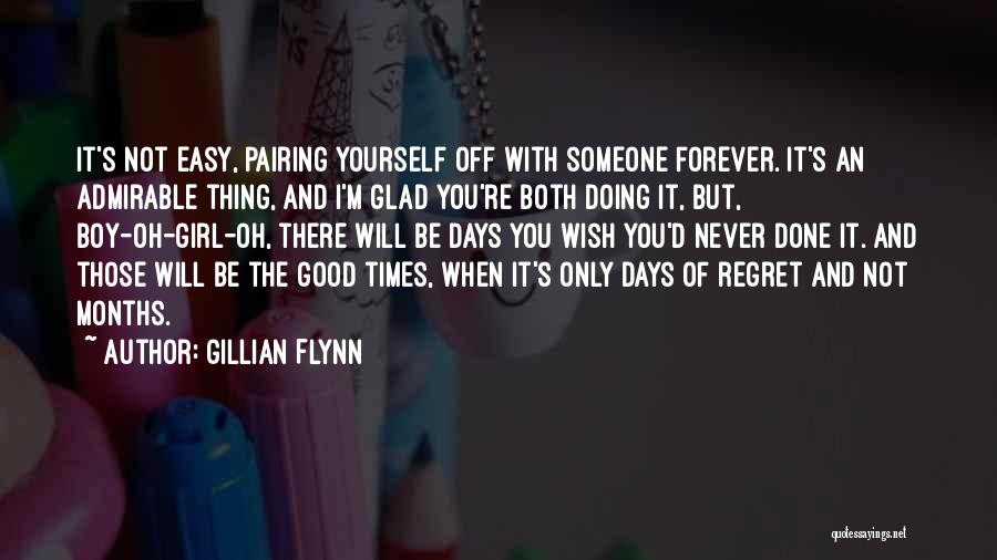 Gillian Flynn Quotes: It's Not Easy, Pairing Yourself Off With Someone Forever. It's An Admirable Thing, And I'm Glad You're Both Doing It,