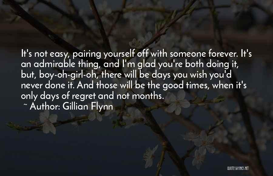Gillian Flynn Quotes: It's Not Easy, Pairing Yourself Off With Someone Forever. It's An Admirable Thing, And I'm Glad You're Both Doing It,