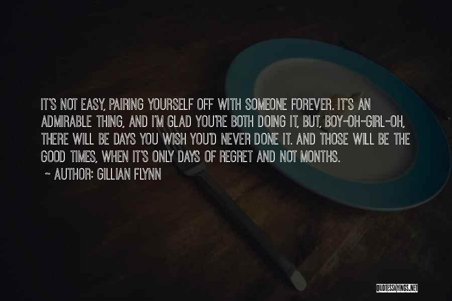 Gillian Flynn Quotes: It's Not Easy, Pairing Yourself Off With Someone Forever. It's An Admirable Thing, And I'm Glad You're Both Doing It,